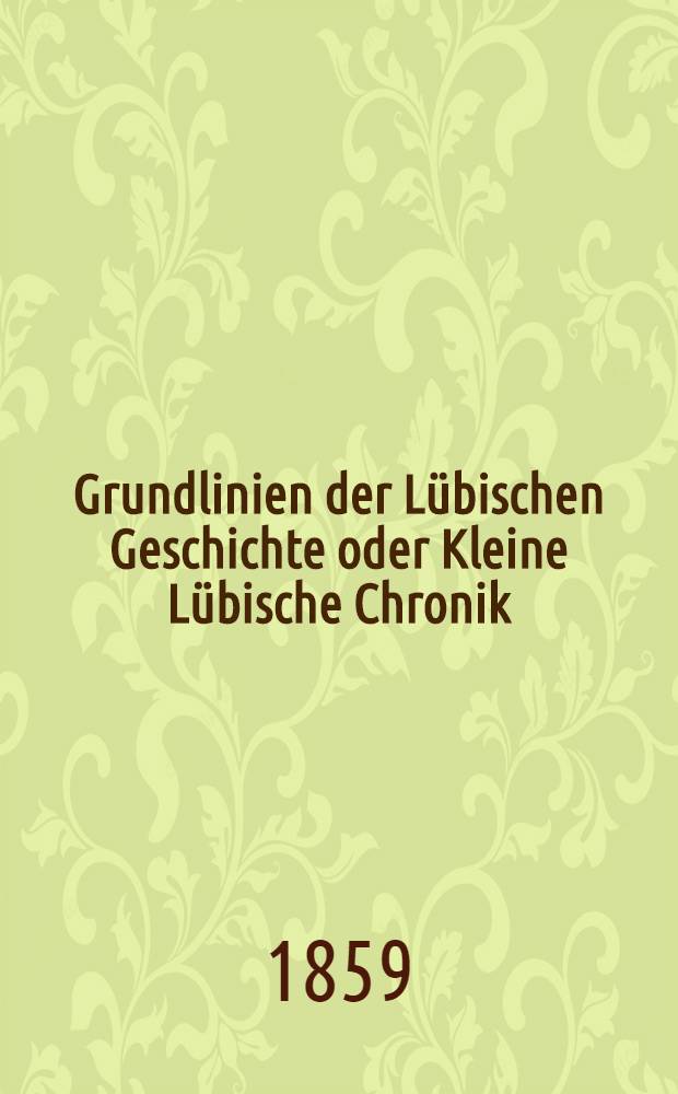 Grundlinien der Lübischen Geschichte oder Kleine Lübische Chronik