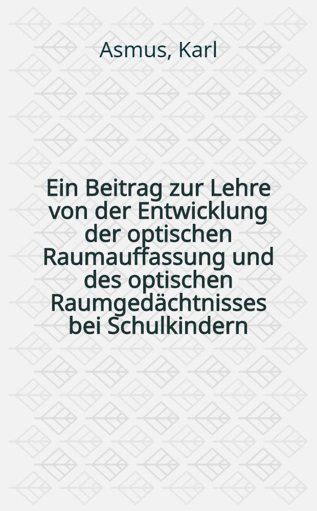 Ein Beitrag zur Lehre von der Entwicklung der optischen Raumauffassung und des optischen Raumgedächtnisses bei Schulkindern