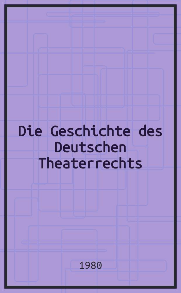 Die Geschichte des Deutschen Theaterrechts : Inaug.-Diss