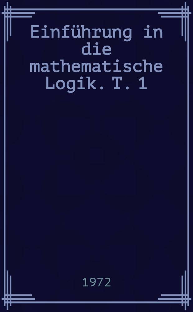 Einführung in die mathematische Logik. T. 1 : Aussagenkalkül
