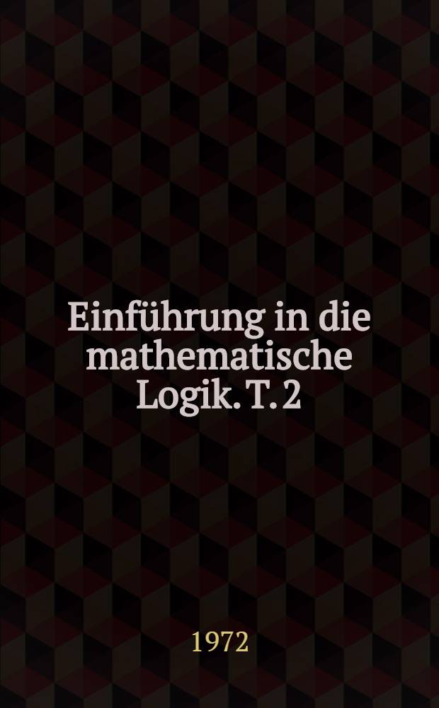 Einführung in die mathematische Logik. T. 2 : Prädikatenkalkül der ersten Stufe