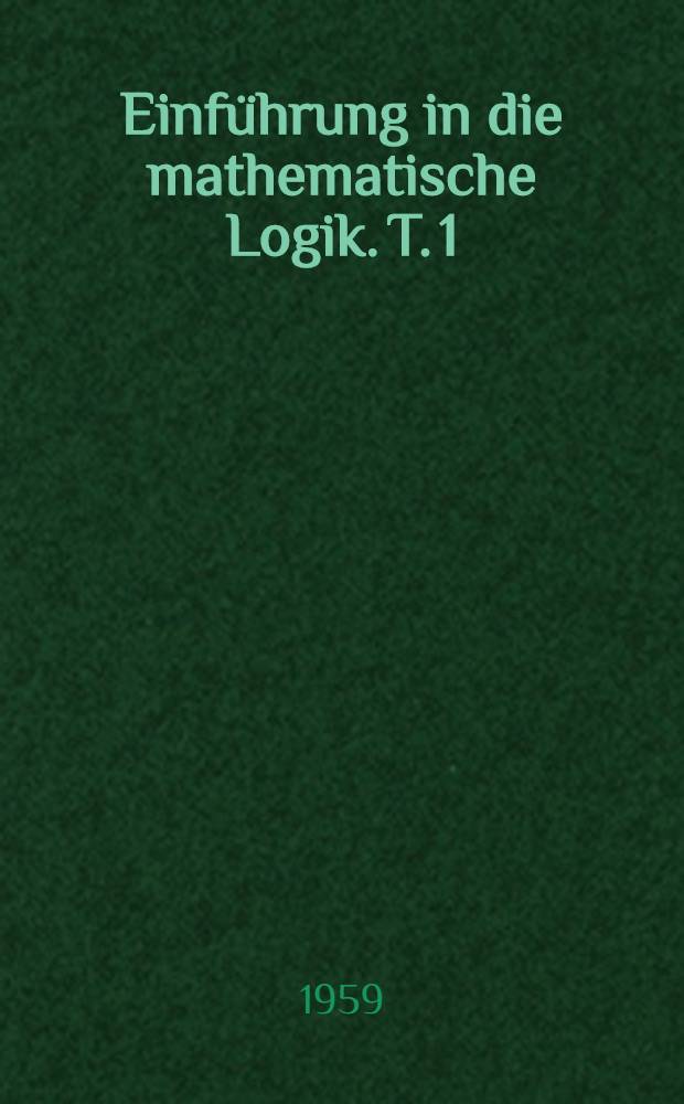 Einführung in die mathematische Logik. T. 1 : Aussagenkalkül