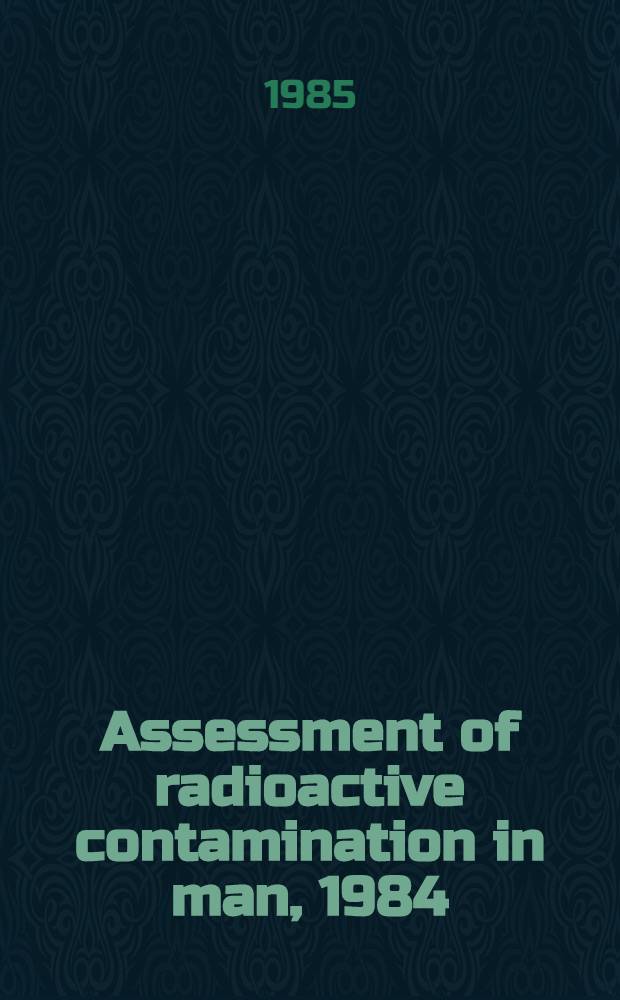Assessment of radioactive contamination in man, 1984 : Proc. of an Intern. symp. on the assessment of radioactive contamination in man organized by the Intern. atomic energy agency in co-oper. with the World health organization a. held in Paris, 19-23 Nov. 1984