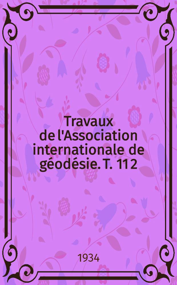 Travaux de l'Association internationale de géodésie. T. 11 [2] : Rapports nationaux sur les travaux exécutés dans les différents pays