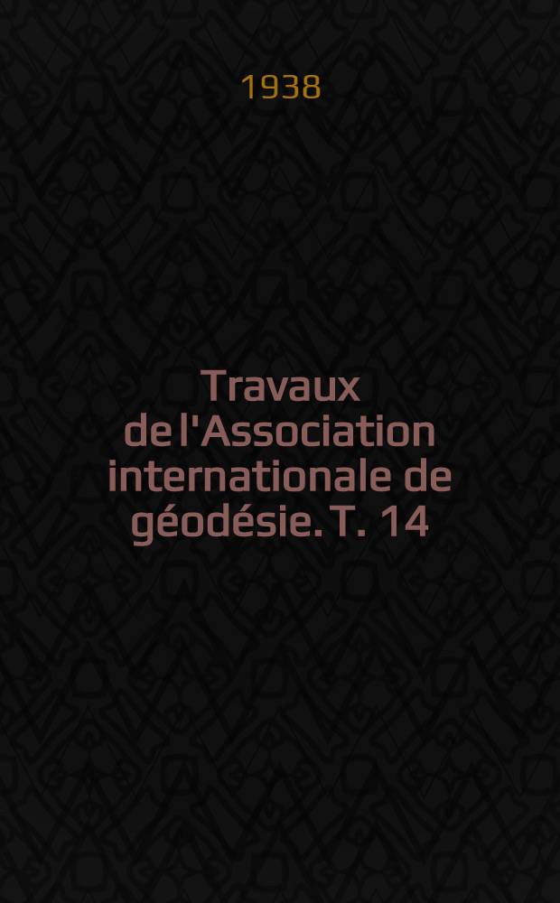 Travaux de l'Association internationale de géodésie. T. 14 : Rapports nationaux