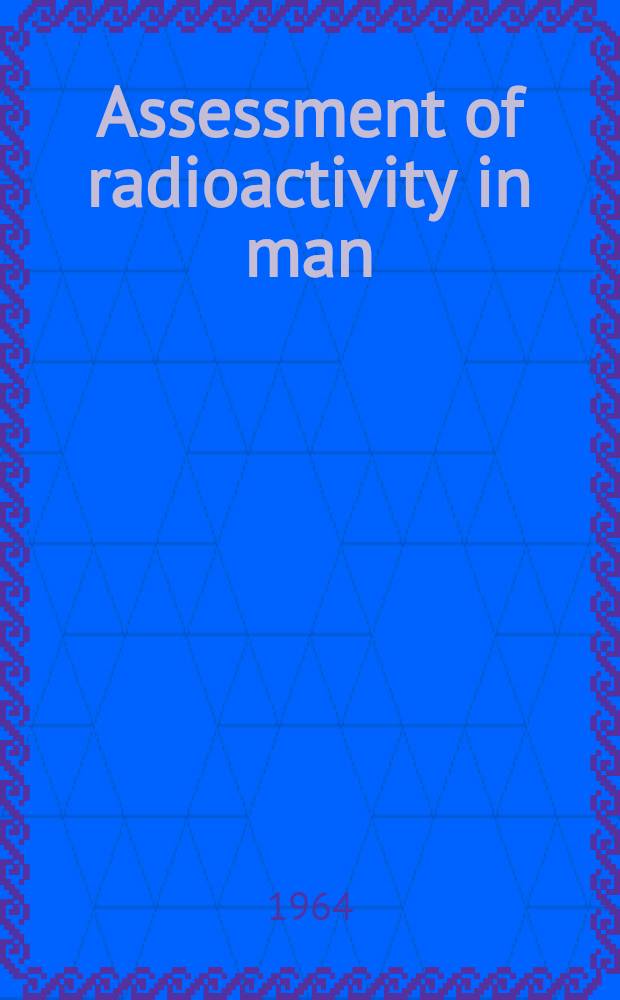 Assessment of radioactivity in man : Proceedings of the Symposium on the assessment of radioactive body burdens in man held by the International labour organisation and World health organization at Heidelberg, 11-16 may 1964 In 2 vol. Vol. 2