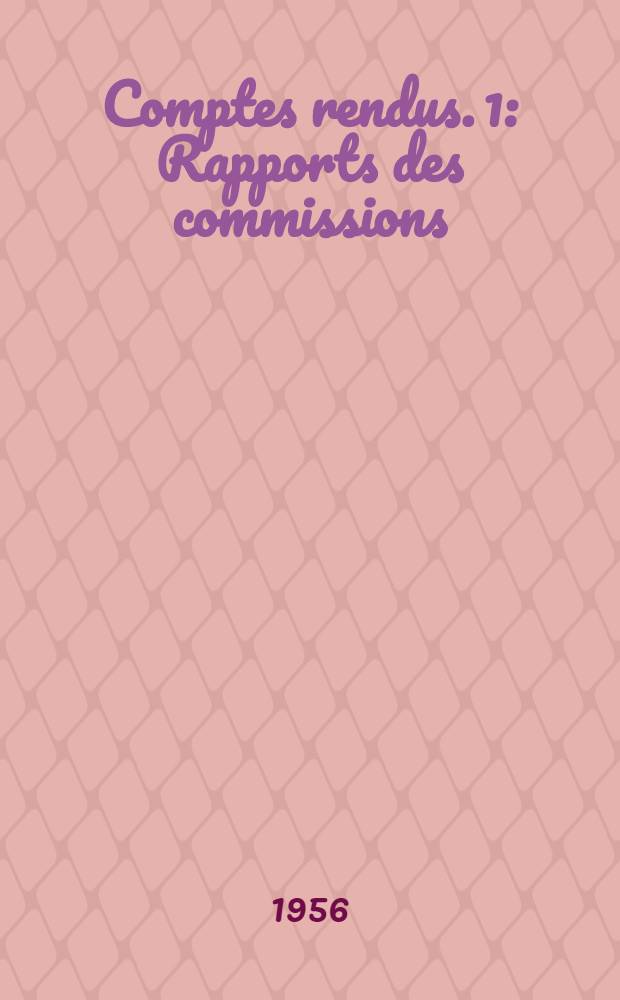 [Comptes rendus]. [1] : [Rapports des commissions]