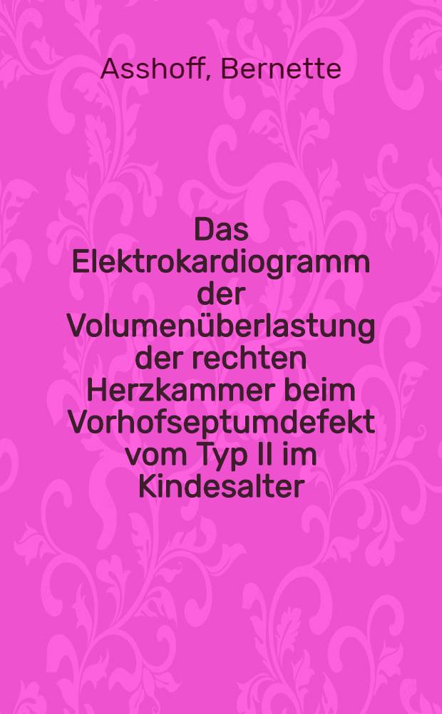 Das Elektrokardiogramm der Volumenüberlastung der rechten Herzkammer beim Vorhofseptumdefekt vom Typ II im Kindesalter : Inaug.-Diss