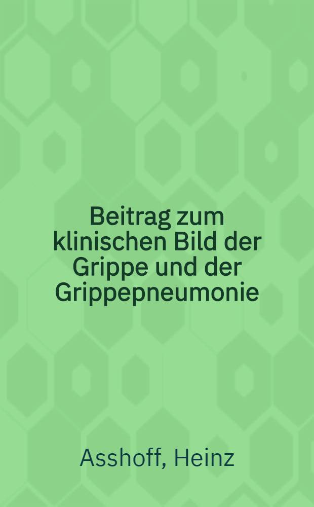 Beitrag zum klinischen Bild der Grippe und der Grippepneumonie : Beobachtungen am Krankengut der med. Univ.-Klinik Bonn in den Jahren 1956-60 : Inaug.-Diss. ... der ... Med. Fakult&auml;t der ... Univ. zu Bonn