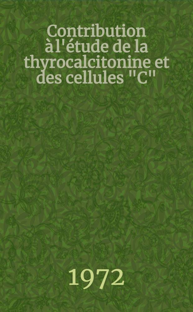 Contribution à l'étude de la thyrocalcitonine et des cellules "C": le syndrome d'hypercalcitonie : Thèse ..