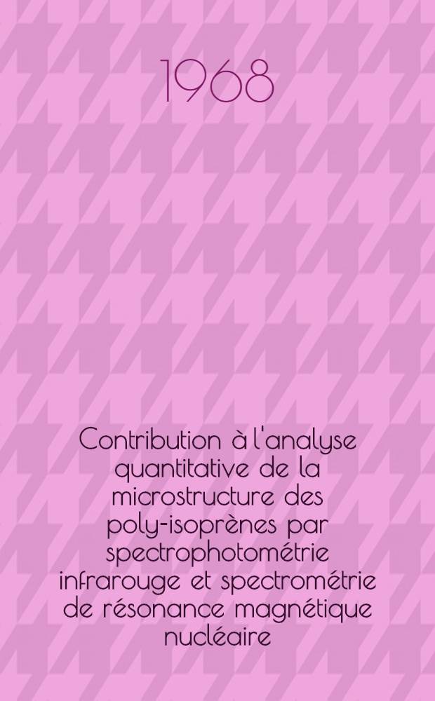 Contribution à l'analyse quantitative de la microstructure des poly-isoprènes par spectrophotométrie infrarouge et spectrométrie de résonance magnétique nucléaire : Extension aux polydiméthyl-2, 3-butadiènes-1, 3 et polyméthyl-2-pentadiènes-1, 3 : 1-re thèse