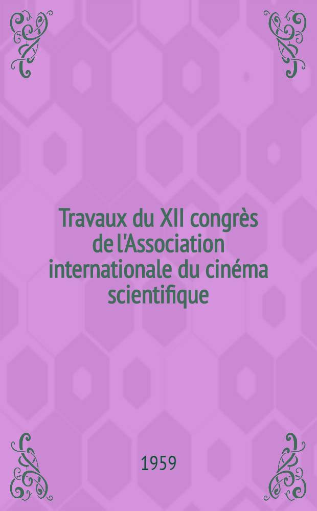 Travaux du XII congrès de l'Association internationale du cinéma scientifique : 10-19 sept. 1958