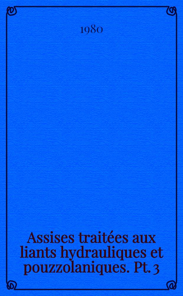Assises traitées aux liants hydrauliques et pouzzolaniques. Pt. 3