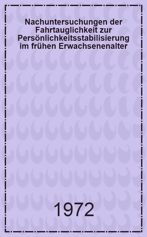 Nachuntersuchungen der Fahrtauglichkeit zur Persönlichkeitsstabilisierung im frühen Erwachsenenalter : Inaug.-Diss. ... der med. Fak. der ... Univ. zu Tübingen