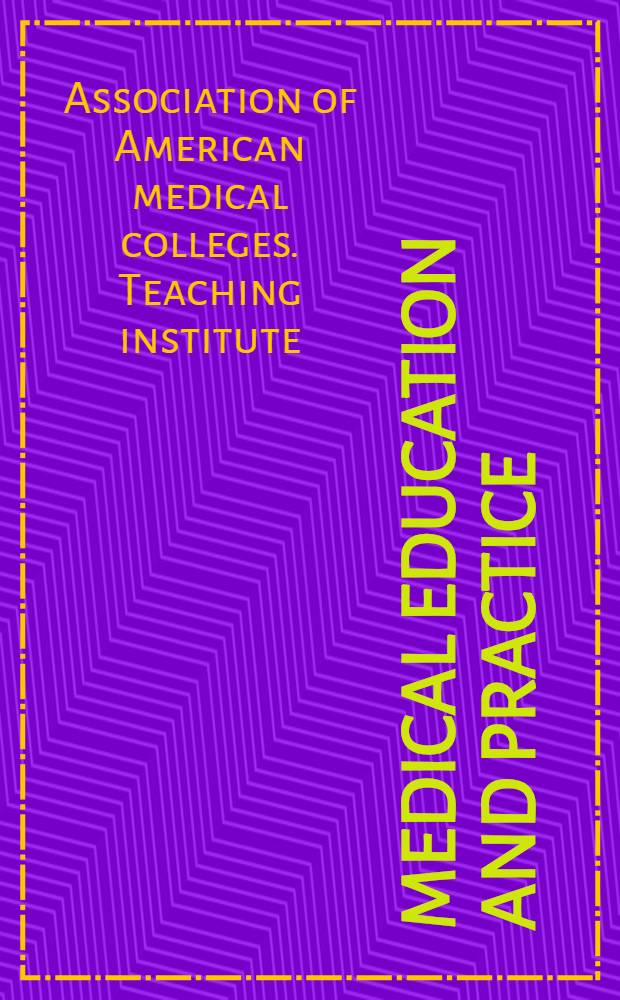 Medical education and practice: relationships and responsibilities in a Changing society : Report of the Tenth Teaching inst. Assoc. of American medical colleges : Colorado springs, Colorado, Dec. 9-12, 1962