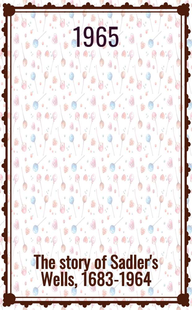 The story of Sadler's Wells, 1683-1964