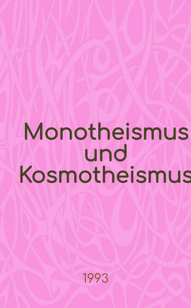 Monotheismus und Kosmotheismus : Ägyptische Formen eines "Denkens des Einen" u. ihre europ. Rezeptionsgeschichte