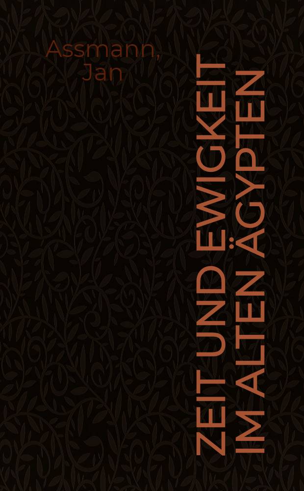 Zeit und Ewigkeit im alten Ägypten : Ein Beitrag zur Geschichte der Ewigkeit