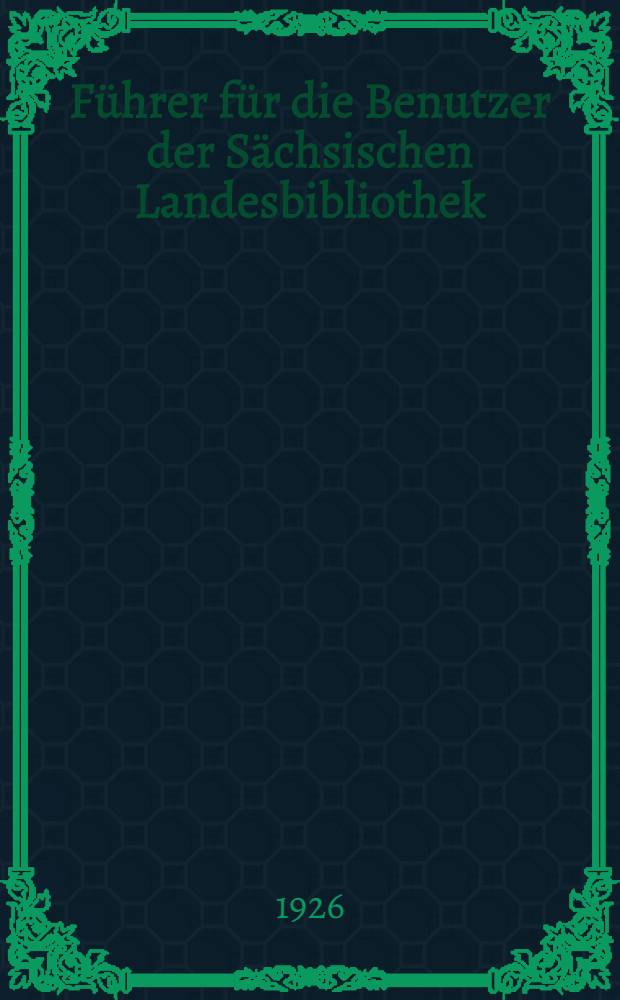 Führer für die Benutzer der Sächsischen Landesbibliothek