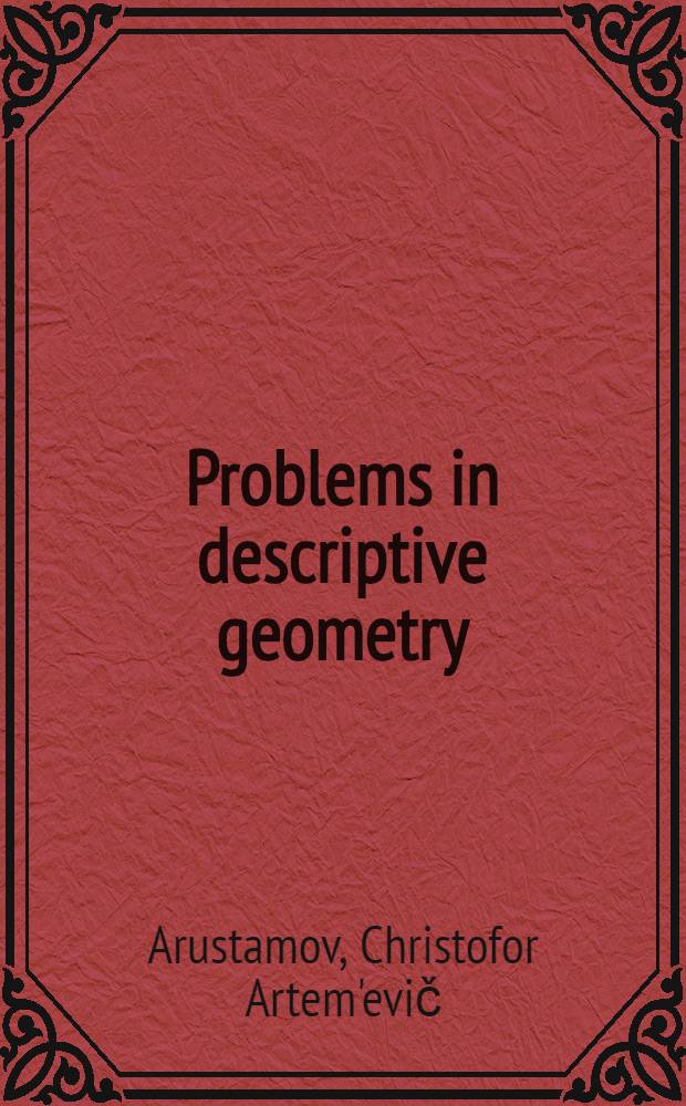 Problems in descriptive geometry : Transl. from the Russ. ...