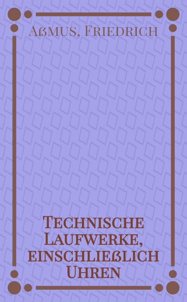 Technische Laufwerke, einschließlich Uhren : Ein Buch für Feinwerktechniker