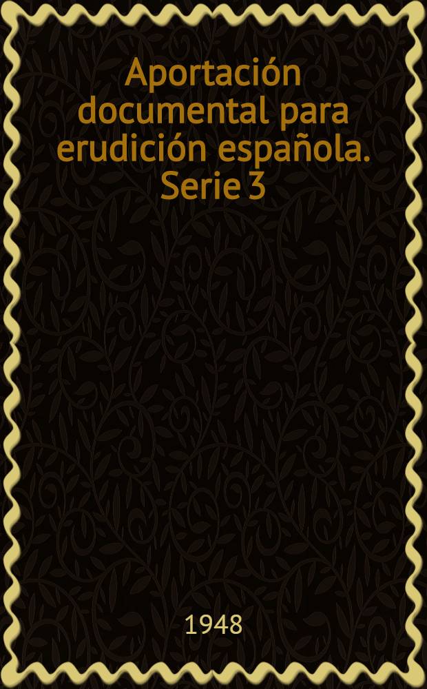 Aportación documental para erudición española. Serie 3 : Documentos para la Historia de la literatura Española