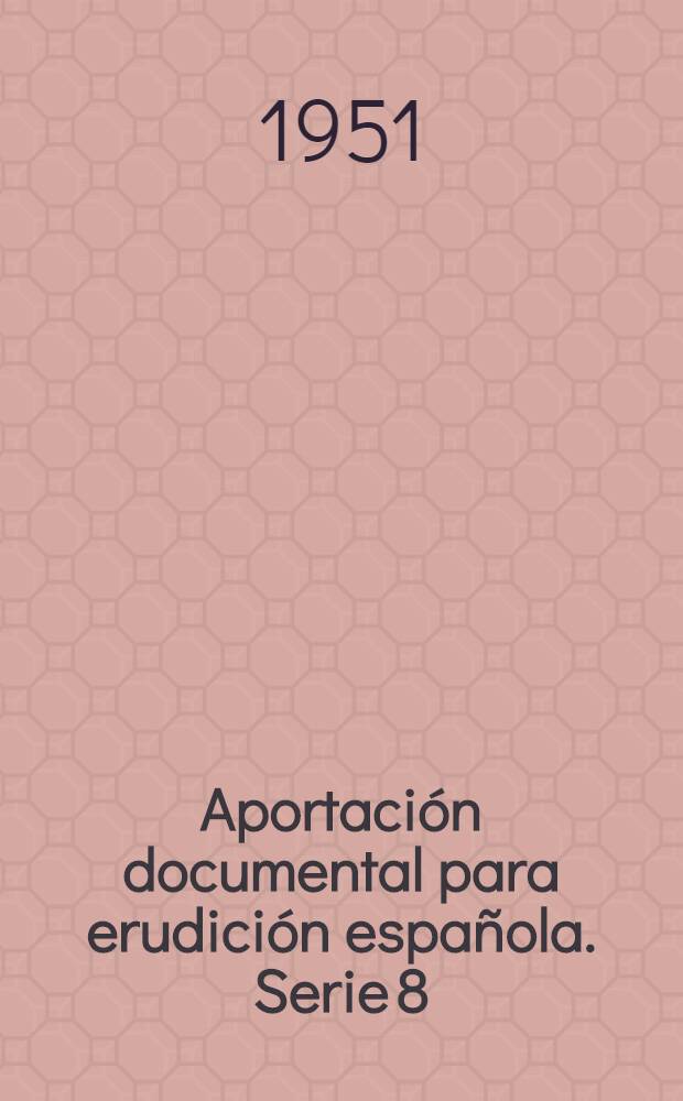 Aportación documental para erudición española. Serie 8 : Serie8
