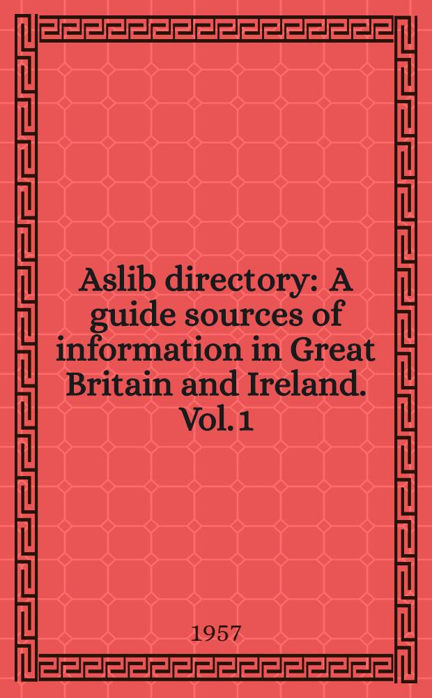 Aslib directory : A guide sources of information in Great Britain and Ireland. Vol. 1 : Indexes and appendixes
