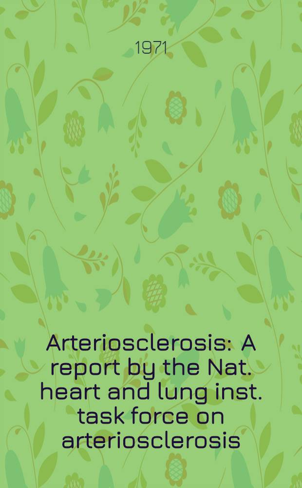 Arteriosclerosis : A report by the Nat. heart and lung inst. task force on arteriosclerosis