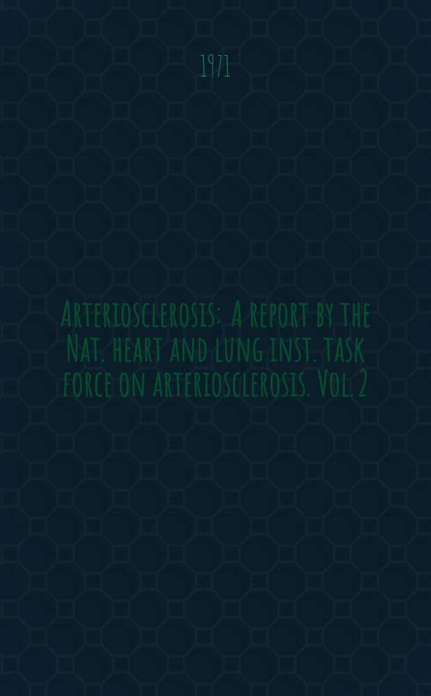 Arteriosclerosis : A report by the Nat. heart and lung inst. task force on arteriosclerosis. Vol. 2