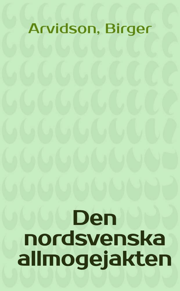 Den nordsvenska allmogejakten : Allmogejägaren, fångsten och försörjningen, 1920-1940 : Avh.