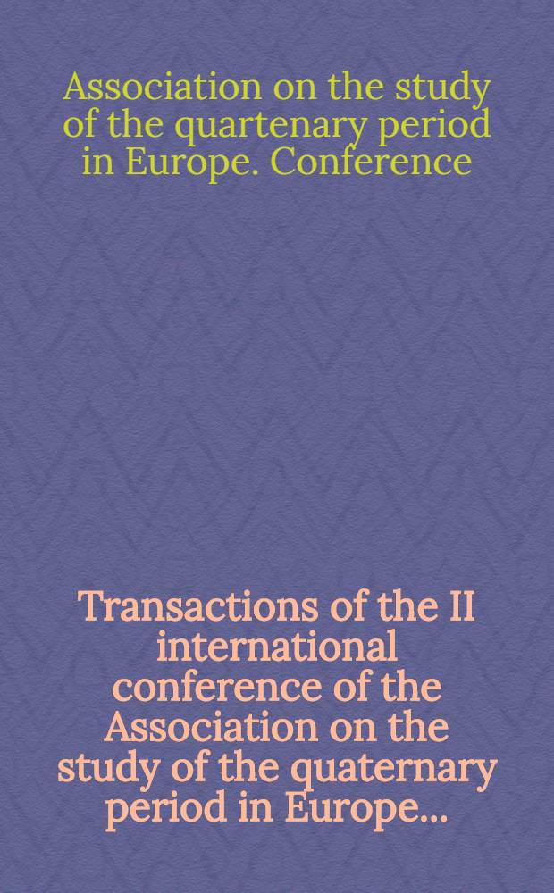 Transactions of the II international conference of the Association on the study of the quaternary period in Europe ...