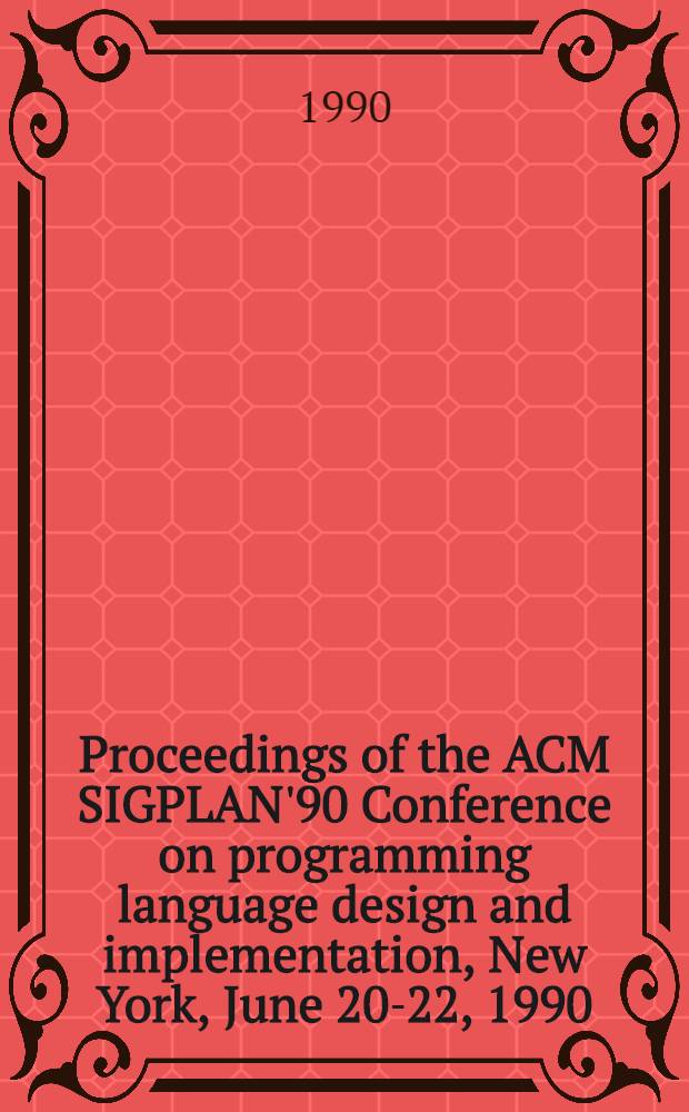 Proceedings of the ACM SIGPLAN'90 Conference on programming language design and implementation, New York, June 20-22, 1990