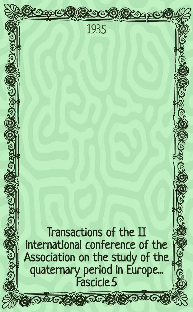 Transactions of the II international conference of the Association on the study of the quaternary period in Europe ... Fascicle 5
