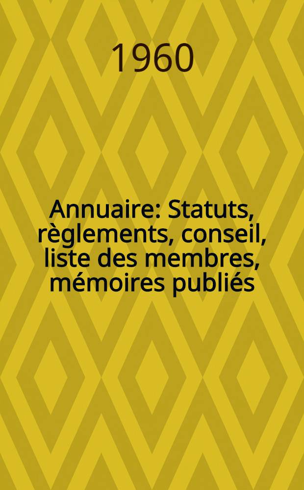 Annuaire : Statuts, règlements, conseil, liste des membres, mémoires publiés