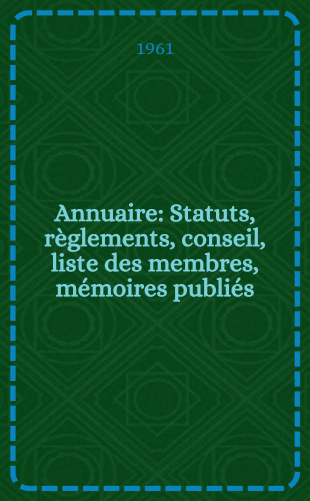 Annuaire : Statuts, règlements, conseil, liste des membres, mémoires publiés