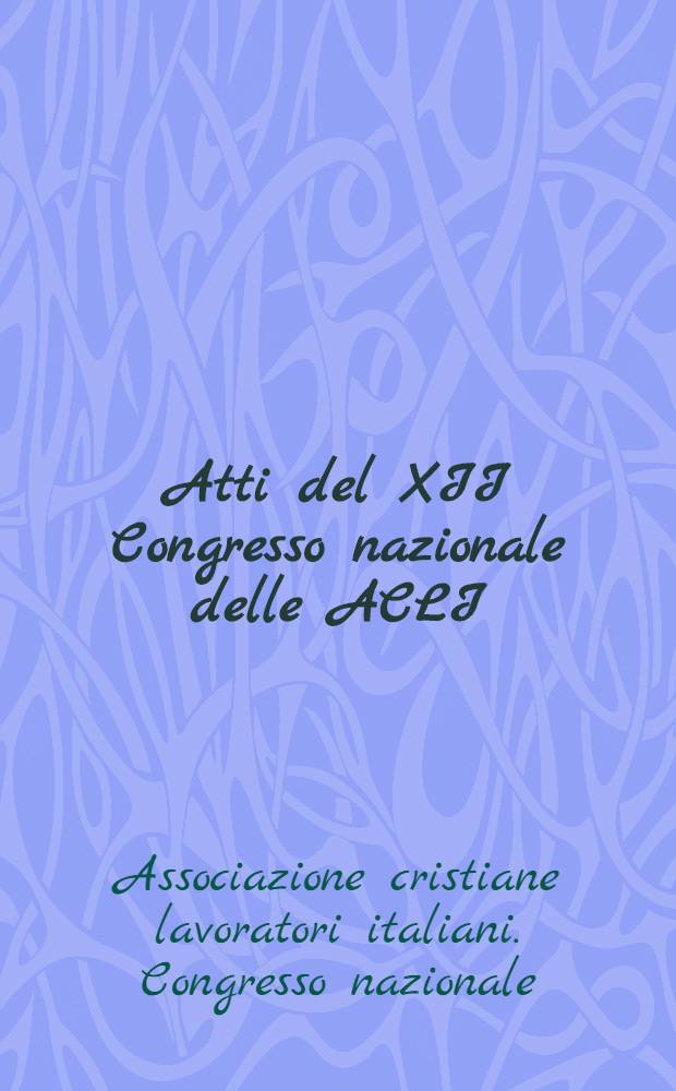 [Atti del XII Congresso nazionale delle ACLI