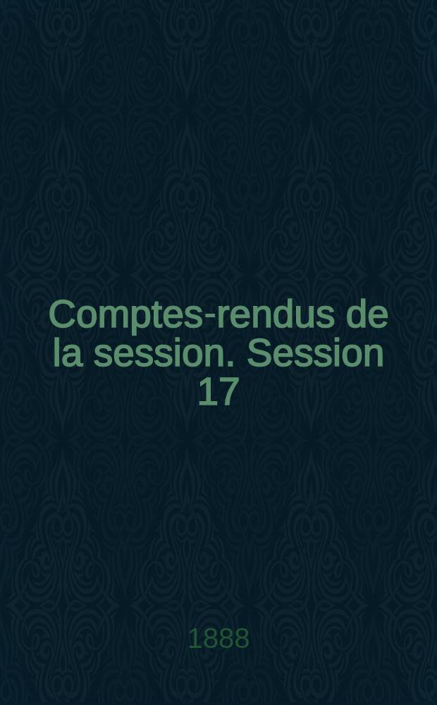 Comptes-rendus de la session. Session 17 : [1888. Oran]