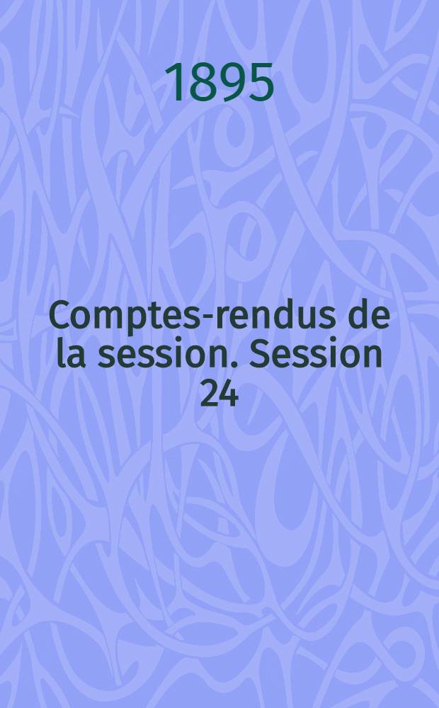 Comptes-rendus de la session. Session 24 : [1895. Bordeaux]