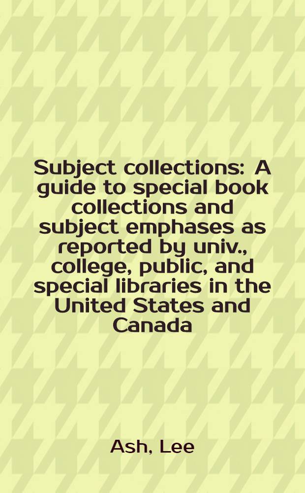 Subject collections : A guide to special book collections and subject emphases as reported by univ., college, public, and special libraries in the United States and Canada