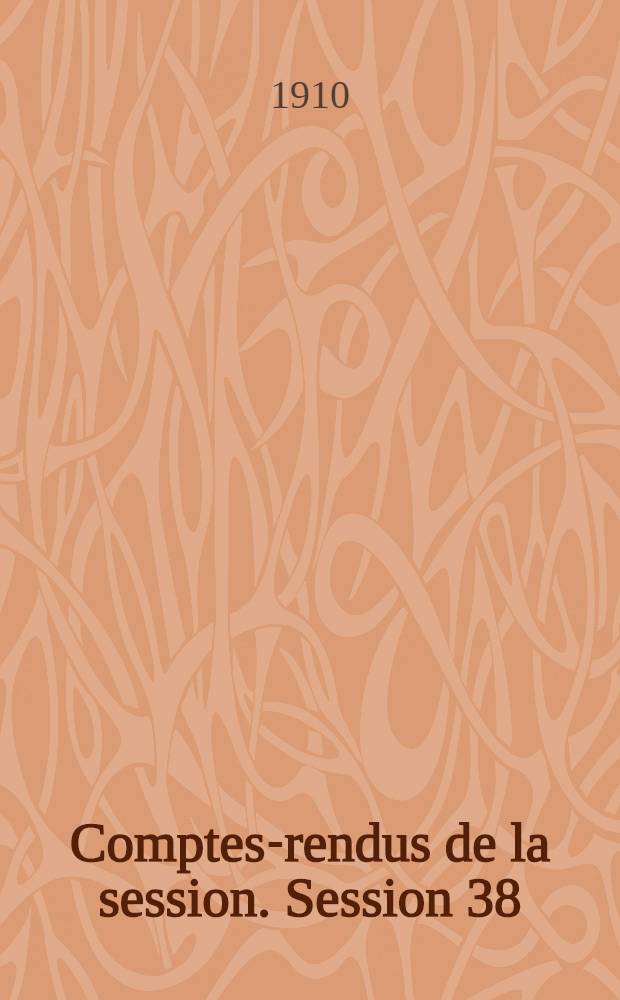 Comptes-rendus de la session. Session 38 : [1909. Lille]