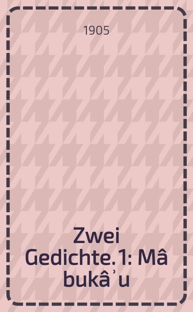 Zwei Gedichte. 1 : Mâ bukâʾu