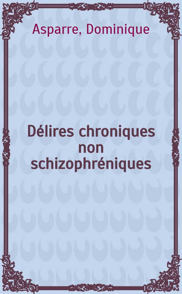 Délires chroniques non schizophréniques : Étude sur cinq années d'hospitalisation : Thèse ..