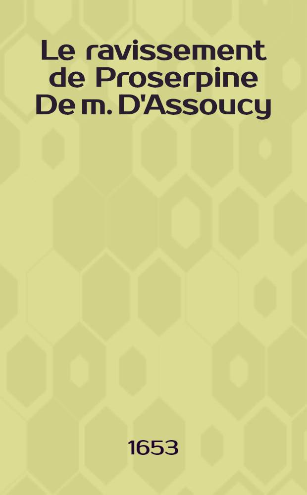 Le ravissement de Proserpine De m. D'Assoucy : Poème burlesque : Enrichy de toutes ses figures