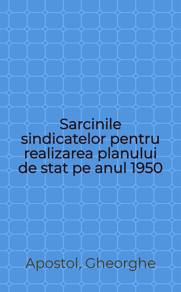 Sarcinile sindicatelor pentru realizarea planului de stat pe anul 1950 : Raport ţinut la şedinţa plenară a C.C. al C.G.M. in ziua de 30 ianuarie 1950