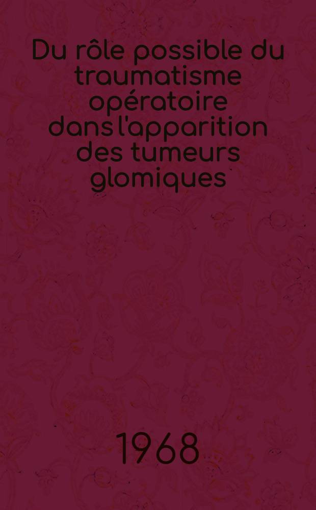 Du rôle possible du traumatisme opératoire dans l'apparition des tumeurs glomiques : Thèse ..