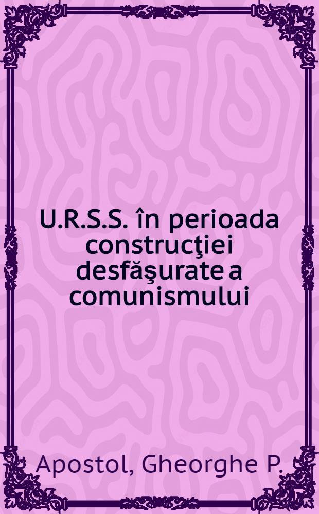 U.R.S.S. în perioada construcţiei desfăşurate a comunismului