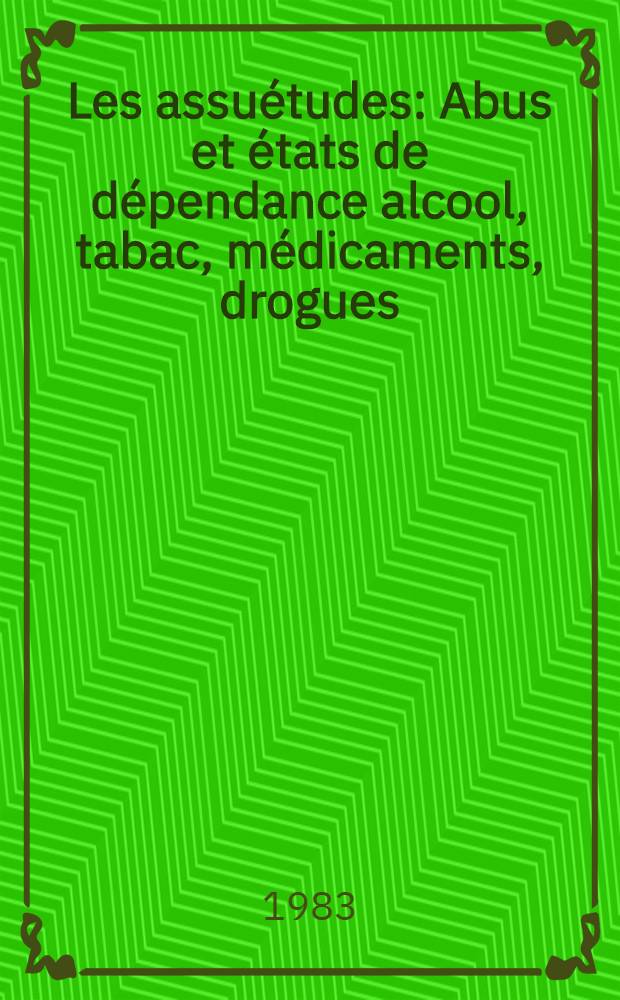 Les assuétudes : Abus et états de dépendance alcool, tabac, médicaments, drogues