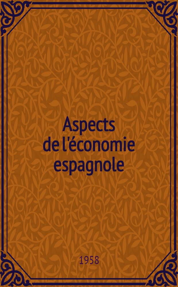 Aspects de l'économie espagnole (1940-1957). P. 1 : Démographie ; Agriculture ; Industrie