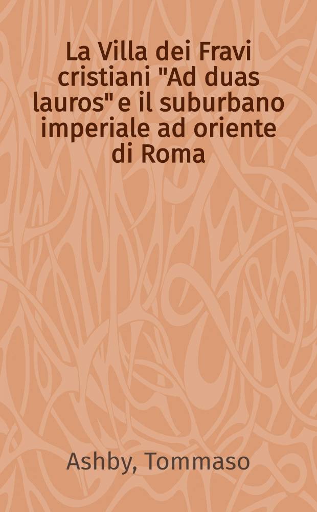 La Villa dei Fravi cristiani "Ad duas lauros" e il suburbano imperiale ad oriente di Roma